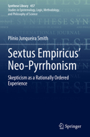 Sextus Empiricus’ Neo-Pyrrhonism: Skepticism as a Rationally Ordered Experience 3030945170 Book Cover