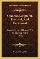 Sermons, Scriptural, Practical, And Occasional: Preached In 1818, And The Following Years 1167011686 Book Cover