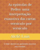 As epístolas de Pedro: uma interpretação exaustiva das cartas: Versículo por Versículo - O líder dentre os apóstolos escreve aos cristãos B08GB25JLQ Book Cover