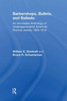 Barbershops, Bullets, and Ballads: An Annotated Anthology of Underappreciated American Musical Jewels, 1865-1918 1138964379 Book Cover