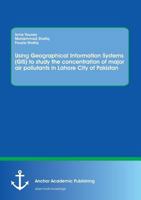 Using Geographical Information Systems (GIS) to study the concentration of major air pollutants in Lahore City of Pakistan 3954894041 Book Cover