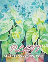 Plant Reverse Coloring Book: New and Exciting Designs, Begin Your Journey Into Creativity B0CPQ6JYHD Book Cover