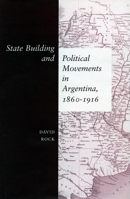 State Building and Political Movements in Argentina, 1860-1916 0804744661 Book Cover