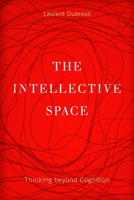 The Intellective Space: Thinking beyond Cognition (Posthumanities) 0816694850 Book Cover