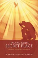 Finding God's Secret Place: Walking in the Power and Light of the Almighty God 1532031971 Book Cover