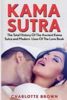Kama Sutra: The Total History of the Ancient Kama Sutra and Modern Uses of the Love Book 1537680471 Book Cover