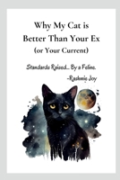 Why My Cat is Better Than Your Ex (or Your Current): Standards Raised... By a Feline. B0F3XYZ6Z1 Book Cover