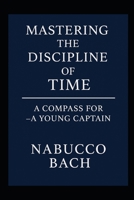 Mastering the Discipline of Time: A Compass for A Young Captain (A Young Captain - Leadership, Compass and Manuals) B0FZBJ4R8H Book Cover