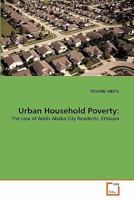 Urban Household Poverty:: The case of Addis Ababa City Residents, Ethiopia 3639350782 Book Cover