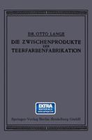 Die Zwischenprodukte Der Teerfarbenfabrikation: Ein Tabellenwerk Fur Den Praktischen Gebrauch 3662238942 Book Cover
