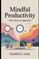 MINDFUL PRODUCTIVITY: Slow Down to Speed Up B0G2K5735S Book Cover