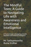 The Mindful Teen: A Guide to Navigating Life with Awareness and Emotional Intelligence: A Practical Guide to Navigating Life with Awareness and Emotional Intelligence B0DJQZMYKS Book Cover