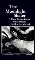 The moonlight skater: 9 Cape Breton stories & The dream 1895415187 Book Cover