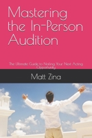Mastering the In-Person Audition: The Ultimate Guide to Nailing Your Next Acting Opportunity (The Actor’s Edge: Practical Guides for Thriving in the Modern Acting Industry) B0DZBXFY24 Book Cover