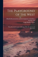 The Playground of the West; What Humboldt County, California, Offers the Autoist and Sportsman 1022443216 Book Cover