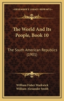 The World And Its People, Book 10: The South American Republics 1165120364 Book Cover