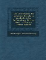 Der Civilprozess Des Gemeinen Rechts in Geschichtlicher Entwicklung, Dritter Band. - Primary Source Edition 1294487140 Book Cover