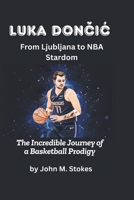Luka Doncic: From Ljubljana to NBA Stardom: The Incredible Journey of a Basketball Prodigy B0DW99W2MJ Book Cover