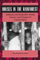 Houses in the Rainforest: Ethnicity and Inequality Among Farmers and Foragers in Central Africa 0520089758 Book Cover