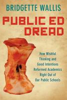 Public Ed Dread: How Wishful Thinking and Good Intentions Reformed Academics Right Out of Our Public Schools 0983566607 Book Cover