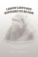 I Know Life's Not Supposed to Be Fair 1456871625 Book Cover