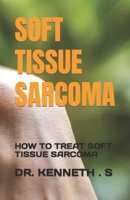 SOFT TISSUE SARCOMA: HOW TO TREAT SOFT TISSUE SARCOMA B0C91DKW4G Book Cover