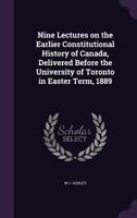 Nine Lectures on the Earlier Constitutional History of Canada 3337187730 Book Cover