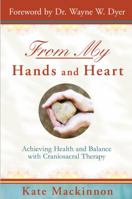 From My Hands and Heart: Achieving Health and Balance with Craniosacral Therapy 1401940773 Book Cover