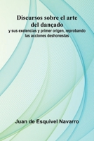 Discursos Sobre El Arte Del Dan ado; Y Sus Exelencias Y Primer Origen, Reprobando Las Acciones Deshonestas 9371770317 Book Cover