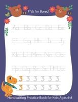 F*ck I'm Bored! Handwriting Practice Book for Kids Ages 6-8: Printing workbook for Grades 1, 2 & 3, Learn to Trace Alphabet Letters and Numbers 1-60, Sight Words, +60 Jokes: Improve writing penmanship B08RRDFCW9 Book Cover
