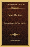 Father De Smet: Pioneer Priest Of The Rockies 1163147524 Book Cover