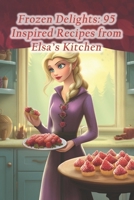 Frozen Delights: 95 Inspired Recipes from Elsa's Kitchen B0CR7ZD73M Book Cover