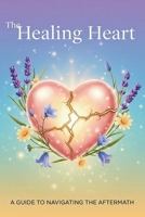 The Healing Heart: A Guide to Navigating the Aftermath B0FQHHFG5P Book Cover
