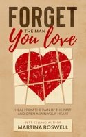 Forget The Man You Love: Heal From The Pain Of The Past And Open Again Your Heart B086PRLXNJ Book Cover