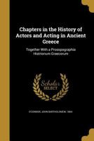 Chapters In The History Of Actors And Acting In Ancient Greece: Together With A Prosopographia Histrionum Graecorum 1436802288 Book Cover
