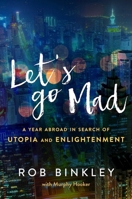 Let's Go Mad: A Year Abroad in Search of Utopia and Enlightenment 1510710094 Book Cover