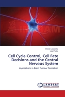 Cell Cycle Control, Cell Fate Decisions and the Central Nervous System: Implications in Brain Tumour Formation 3659547786 Book Cover