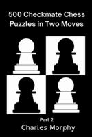 500 Checkmate Chess Puzzles in Two Moves, Part 2: Chess Self Teacher B0B7QTTVTV Book Cover