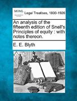 An analysis of the fifteenth edition of Snell's Principles of equity: with notes thereon. 1240130090 Book Cover