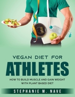 Vegan Diet for Athletes: How to Build Muscle and Gain Weight with Plant Based diet 1803795298 Book Cover