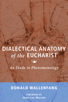 Dialectical Anatomy of the Eucharist: An Étude in Phenomenology 1498293395 Book Cover