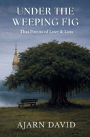 Under the Weeping Fig: Thai Poems of Love & Loss (Thai Way Series) B0GYSYRHQ8 Book Cover