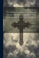 Letters and Correspondence of John Henry Newman During His Life in the English Church: With a Brief Autobiography; Volume 1 1021723177 Book Cover