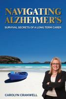 Navigating Alzheimer's : Survival Secrets of a Long Term Carer 1925288250 Book Cover