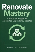 Renovate Mastery: Practical Strategies for Automated Dependency Updates B0HKHCYRM7 Book Cover