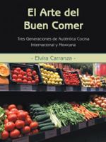El Arte del Buen Comer: Tres Generaciones de Autentica Cocina Internacional y Mexicana 1452592217 Book Cover