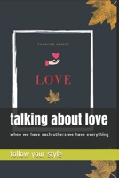 talking about love: when we have each others we have everything B085JZZHGL Book Cover