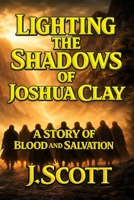 Lighting the Shadows of Joshua Clay: A Story of Blood and Salvation (The Scrollbearer Saga) 1968023100 Book Cover