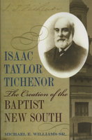 Isaac Taylor Tichenor: The Creation of the Baptist New South (Religion & American Culture) 0817314741 Book Cover