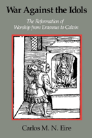 War against the Idols: The Reformation of Worship from Erasmus to Calvin 0521379849 Book Cover